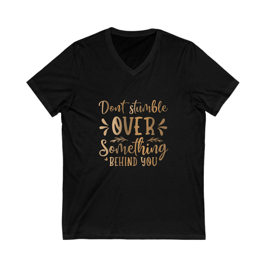 Don't  Stumble Over Something Behind You Unisex Jersey Short Sleeve V-Neck Tee