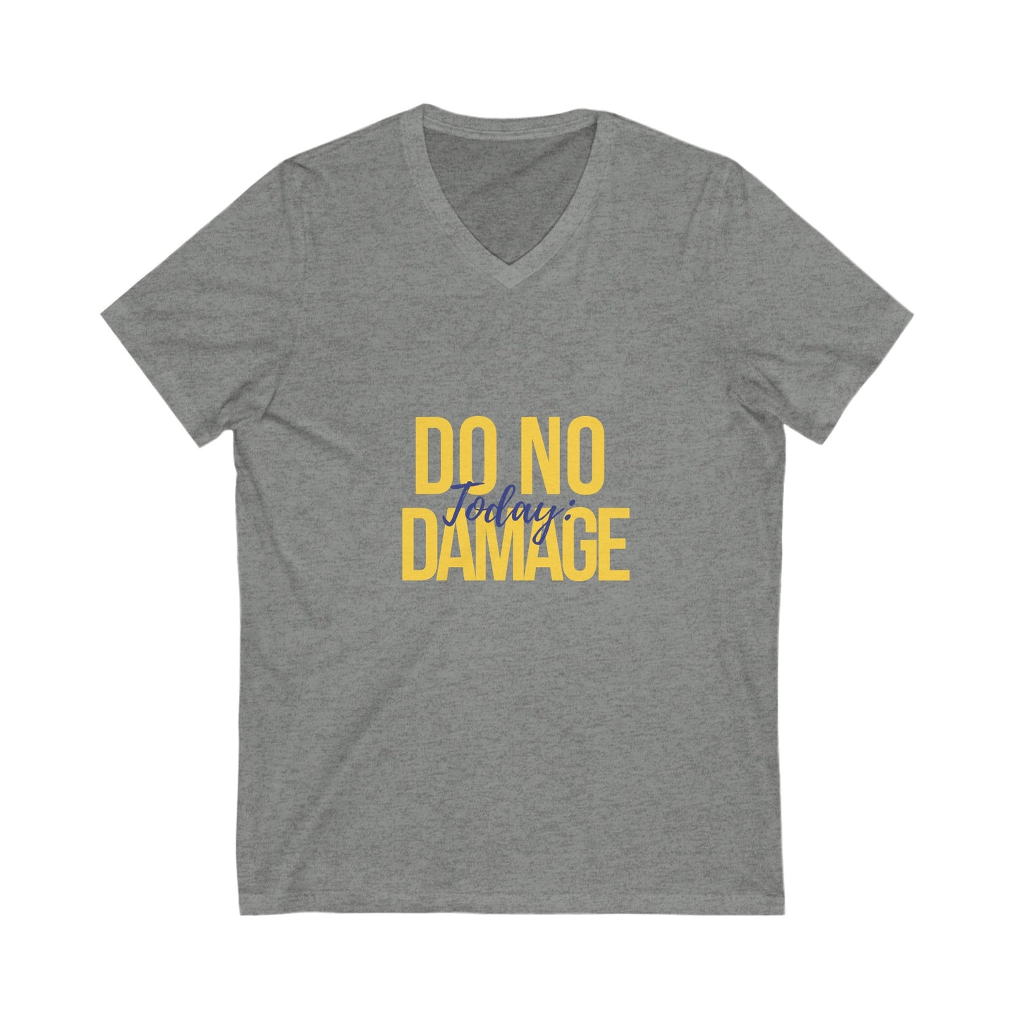 Today do no damage, Unisex Jersey Short Sleeve V-Neck Tee